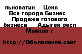 льноватин  › Цена ­ 100 - Все города Бизнес » Продажа готового бизнеса   . Адыгея респ.,Майкоп г.